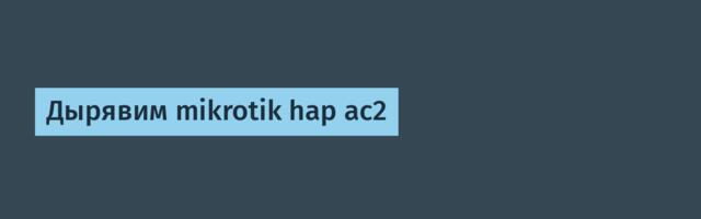 Дырявим mikrotik hap ac2
