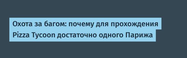 [Перевод] Охота за багом: почему для прохождения Pizza Tycoon достаточно одного Парижа
