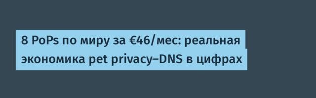 8 PoPs по миру за €46/мес: реальная экономика pet privacy-DNS в цифрах