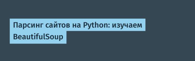 Парсинг сайтов на Python: изучаем BeautifulSoup