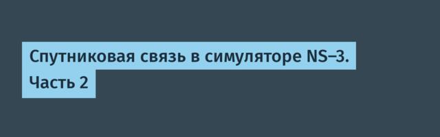Спутниковая связь в симуляторе NS-3. Часть 2