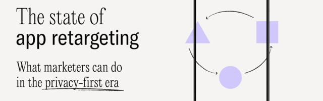 What can marketers do in the privacy-first era?: The State of App Retargeting report