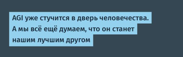 AGI уже стучится в дверь человечества. А мы всё ещё думаем, что он станет нашим лучшим другом