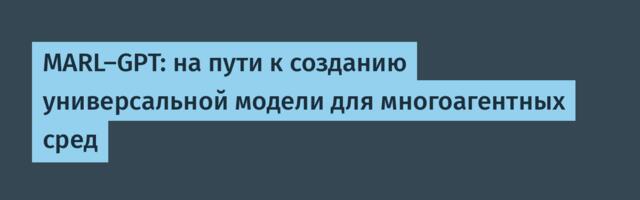 MARL-GPT: на пути к созданию универсальной модели для многоагентных сред
