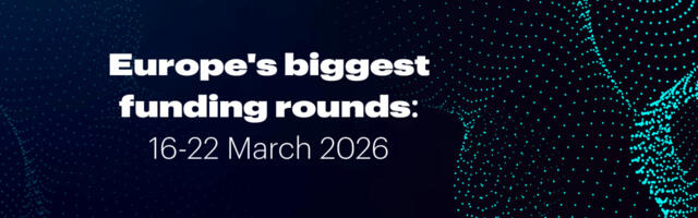 Recap: Europe’s top funding rounds this week (16 -22 March)
