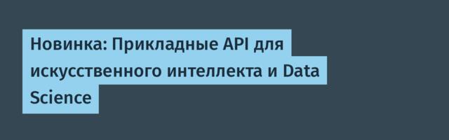 Новинка: Прикладные API для искусственного интеллекта и Data Science