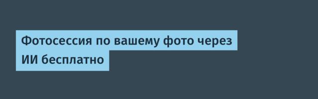 Фотосессия по вашему фото через ИИ бесплатно