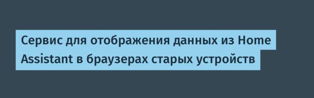 Сервис для отображения данных из Home Assistant в браузерах старых устройств