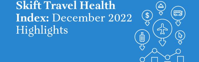2022 Fizzles Out, Optimism for 2023: New Skift Travel Health Index