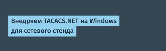 Внедряем TACACS.NET на Windows для сетевого стенда