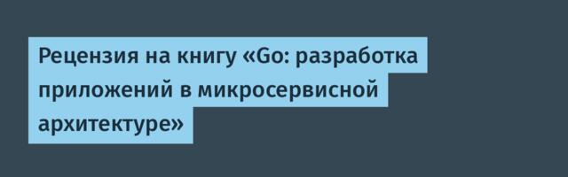 Рецензия на книгу «Go: разработка приложений в микросервисной архитектуре»