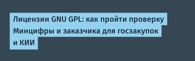 Лицензии GNU GPL: как пройти проверку Минцифры и заказчика для госзакупок и КИИ