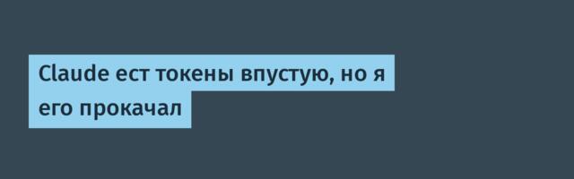 Claude ест токены впустую, но я его прокачал