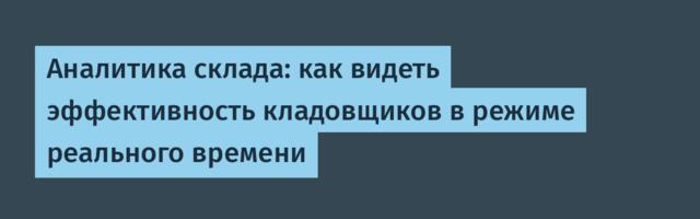 Аналитика склада: как видеть эффективность кладовщиков в режиме реального времени