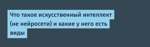 Что такое искусственный интеллект (не нейросети) и какие у него есть виды