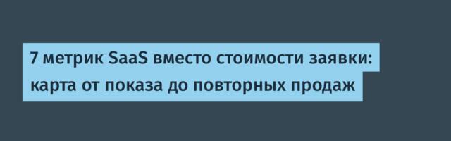 7 метрик SaaS вместо стоимости заявки: карта от показа до повторных продаж