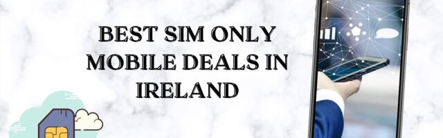 Best SIM Only Deals in Ireland – June 2024