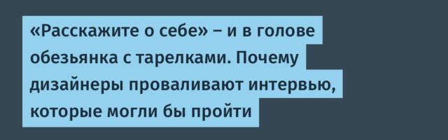 «Расскажите о себе» — и в голове обезьянка с тарелками. Почему дизайнеры проваливают интервью, которые могли бы пройти