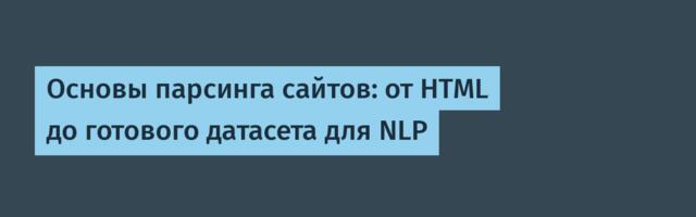 Основы парсинга сайтов: от HTML до готового датасета для NLP