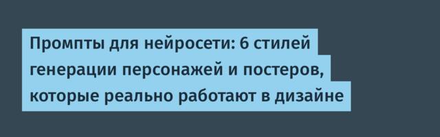 Промпты для нейросети: 6 стилей генерации персонажей и постеров, которые реально работают в дизайне
