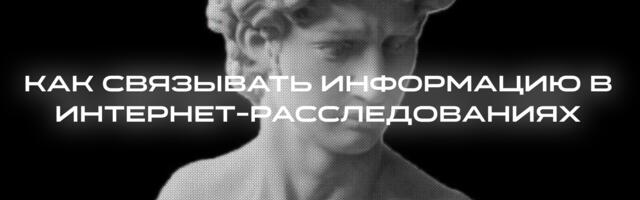 Как связывать информацию в интернет-расследованиях: подробная методика, примеры и логические цепочки