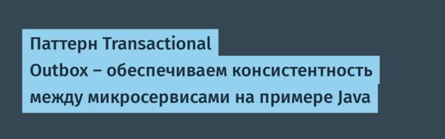 Паттерн Transactional Outbox — обеспечиваем консистентность между микросервисами на примере Java