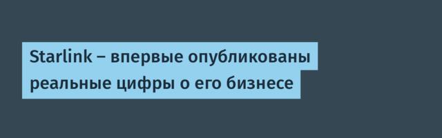 Starlink — впервые опубликованы реальные цифры о его бизнесе