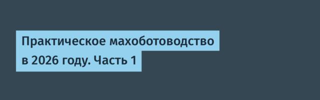 Практическое махоботоводство в 2026 году. Часть 1