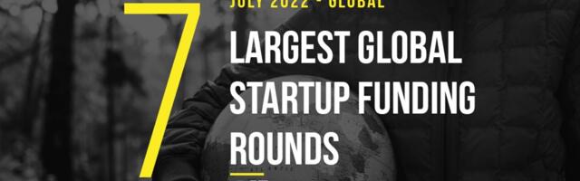 The 7 Largest Global Startup Funding Rounds of July 2022