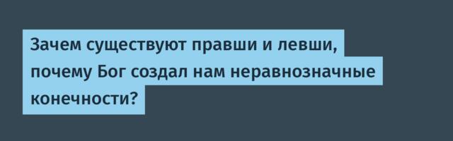 Зачем существуют правши и левши, почему Бог создал нам неравнозначные конечности?