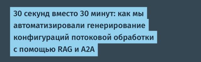 30 секунд вместо 30 минут: как мы автоматизировали генерирование конфигураций потоковой обработки с помощью RAG и A2A