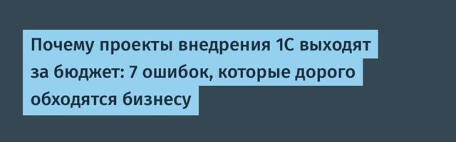Почему проекты внедрения 1С выходят за бюджет: 7 ошибок, которые дорого обходятся бизнесу