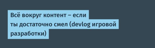 Всё вокруг контент — если ты достаточно смел (devlog игровой разработки)