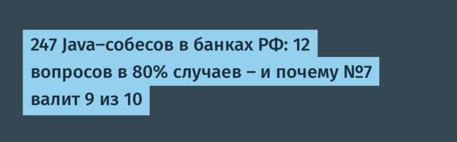 247 Java-собесов в банках РФ: 12 вопросов в 80% случаев — и почему №7 валит 9 из 10