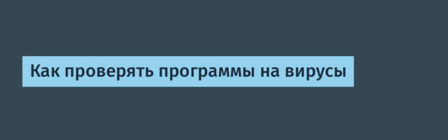 Как проверять программы на вирусы