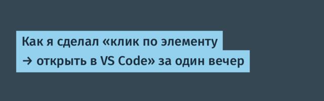 Как я сделал «клик по элементу → открыть в VS Code» за один вечер