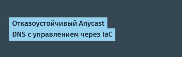 Отказоустойчивый Anycast DNS с управлением через IaC