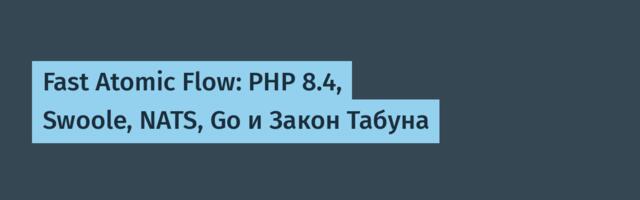 Fast Atomic Flow: PHP 8.4, Swoole, NATS, Go и Закон Табуна