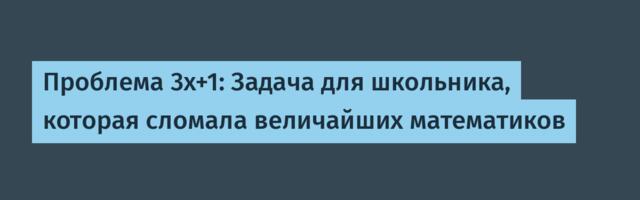 Проблема 3x+1: Задача для школьника, которая сломала величайших математиков