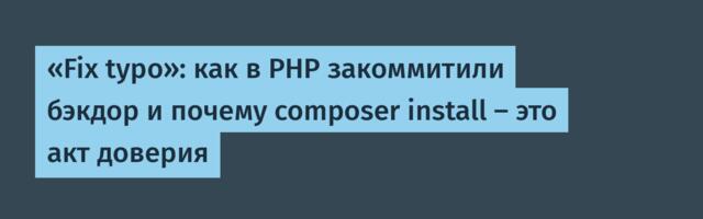 «Fix typo»: как в PHP закоммитили бэкдор и почему composer install — это акт доверия