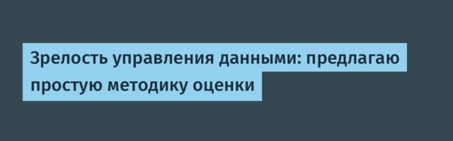 Зрелость управления данными: предлагаю простую методику оценки