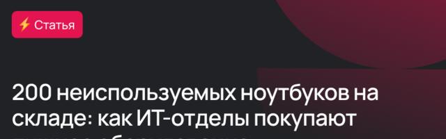 200 неиспользуемых ноутбуков на складе: как ИТ-отделы покупают лишнее оборудование 200 неиспользуемых ноутбуков на складе: как ИТ-отделы покупают лишнее оборудование