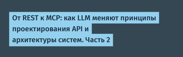 От REST к MCP: как LLM меняют принципы проектирования API и архитектуры систем. Часть 2
