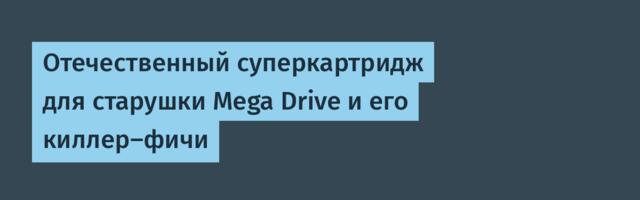 Отечественный суперкартридж для старушки Mega Drive и его киллер-фичи
