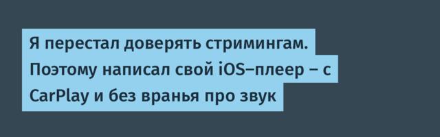 Я перестал доверять стримингам. Поэтому написал свой iOS-плеер — с CarPlay и без вранья про звук