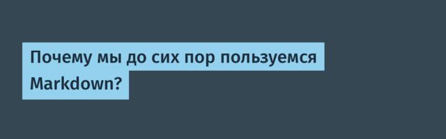[Перевод] Почему мы до сих пор пользуемся Markdown?