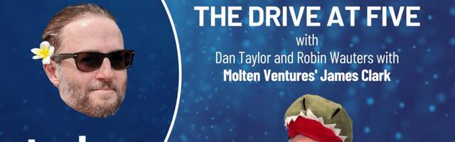 🎙️ The Drive at Five with Dan Taylor and Robin Wauters with Molten Ventures' James Clark - Episode 11