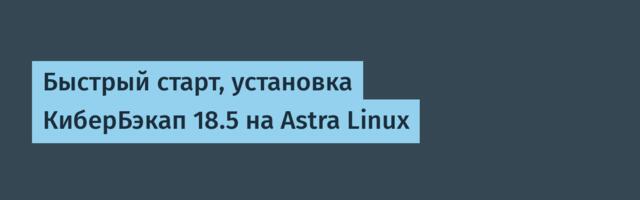 Быстрый старт, установка КиберБэкап 18.5 на Astra Linux