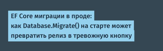 EF Core миграции в проде: как Database.Migrate() на старте может превратить релиз в тревожную кнопку