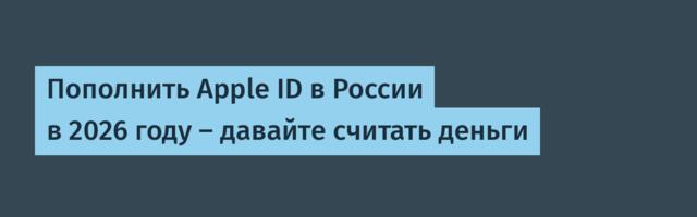 Пополнить Apple ID в России в 2026 году — давайте считать деньги